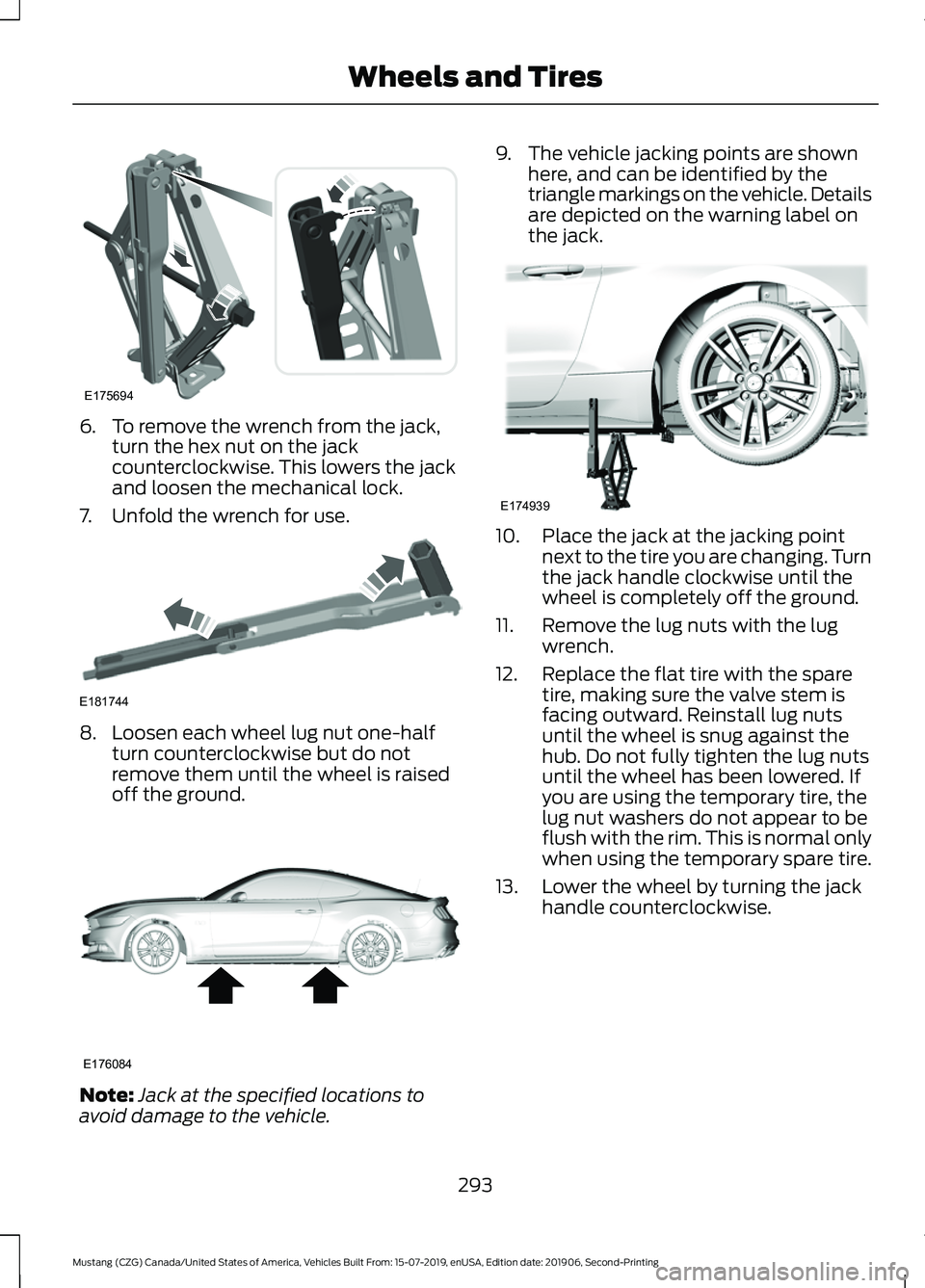 FORD MUSTANG 2020 Owners Manual 6. To remove the wrench from the jack,
turn the hex nut on the jack
counterclockwise. This lowers the jack
and loosen the mechanical lock.
7. Unfold the wrench for use. 8. Loosen each wheel lug nut on FORD MUSTANG 2020 Owners Manual 6. To remove the wrench from the jack,
turn the hex nut on the jack
counterclockwise. This lowers the jack
and loosen the mechanical lock.
7. Unfold the wrench for use. 8. Loosen each wheel lug nut on