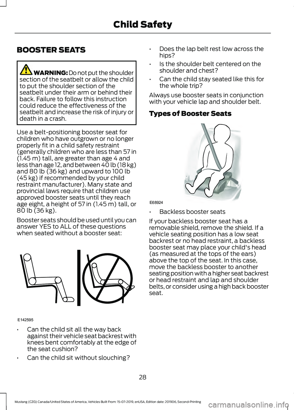 FORD MUSTANG 2020 Owners Guide BOOSTER SEATS
WARNING: Do not put the shoulder
section of the seatbelt or allow the child
to put the shoulder section of the
seatbelt under their arm or behind their
back. Failure to follow this instr FORD MUSTANG 2020 Owners Guide BOOSTER SEATS
WARNING: Do not put the shoulder
section of the seatbelt or allow the child
to put the shoulder section of the
seatbelt under their arm or behind their
back. Failure to follow this instr