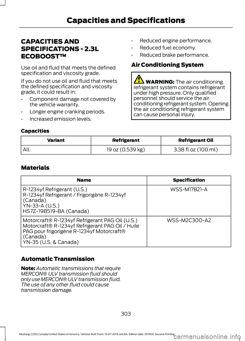 FORD MUSTANG 2020 Owners Manual CAPACITIES AND
SPECIFICATIONS - 2.3L
ECOBOOST™
Use oil and fluid that meets the defined
specification and viscosity grade.
If you do not use oil and fluid that meets
the defined specification and vi FORD MUSTANG 2020 Owners Manual CAPACITIES AND
SPECIFICATIONS - 2.3L
ECOBOOST™
Use oil and fluid that meets the defined
specification and viscosity grade.
If you do not use oil and fluid that meets
the defined specification and vi