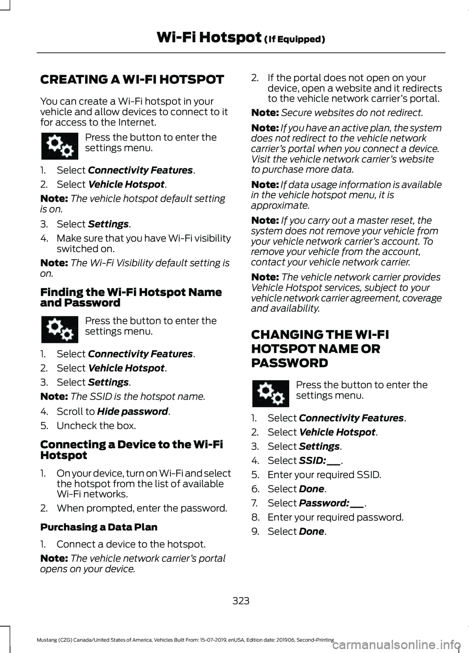FORD MUSTANG 2020  Owners Manual CREATING A WI-FI HOTSPOT
You can create a Wi-Fi hotspot in your
vehicle and allow devices to connect to it
for access to the Internet.
Press the button to enter the
settings menu.
1. Select Connectivi