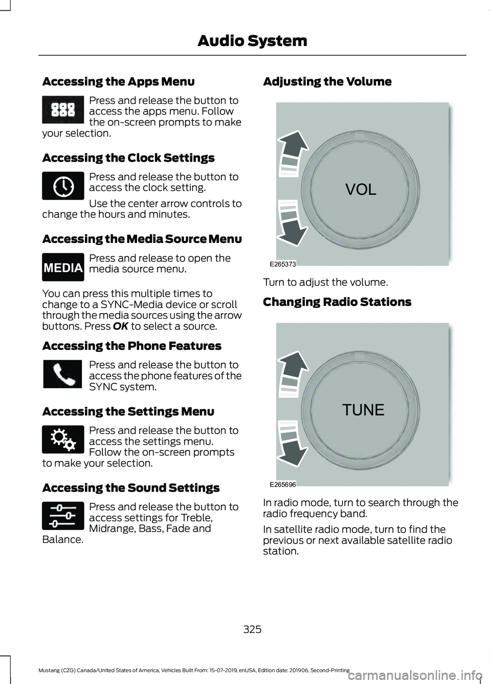 FORD MUSTANG 2020  Owners Manual Accessing the Apps Menu
Press and release the button to
access the apps menu. Follow
the on-screen prompts to make
your selection.
Accessing the Clock Settings Press and release the button to
access t