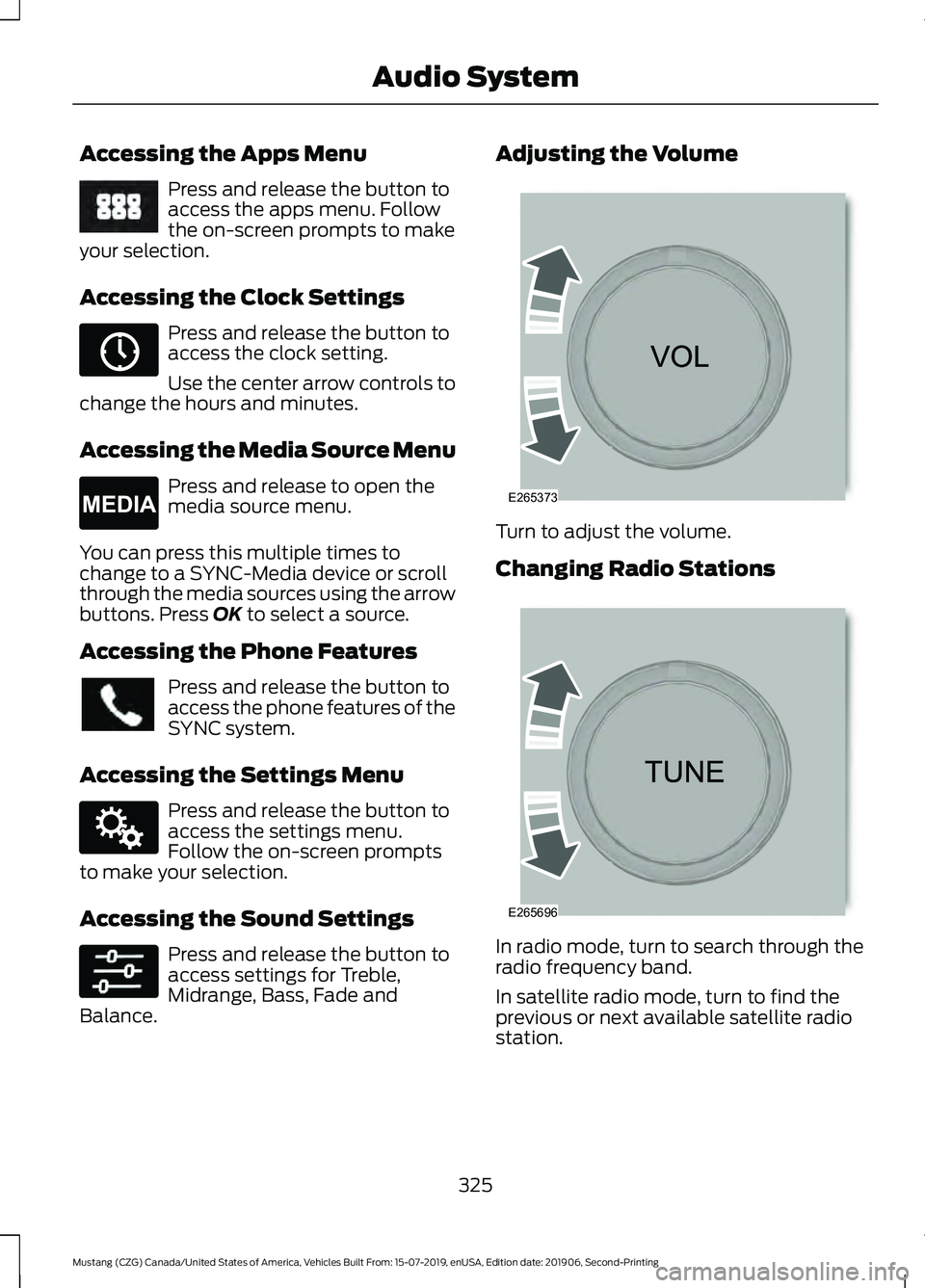 FORD MUSTANG 2020 User Guide Accessing the Apps Menu
Press and release the button to
access the apps menu. Follow
the on-screen prompts to make
your selection.
Accessing the Clock Settings Press and release the button to
access t