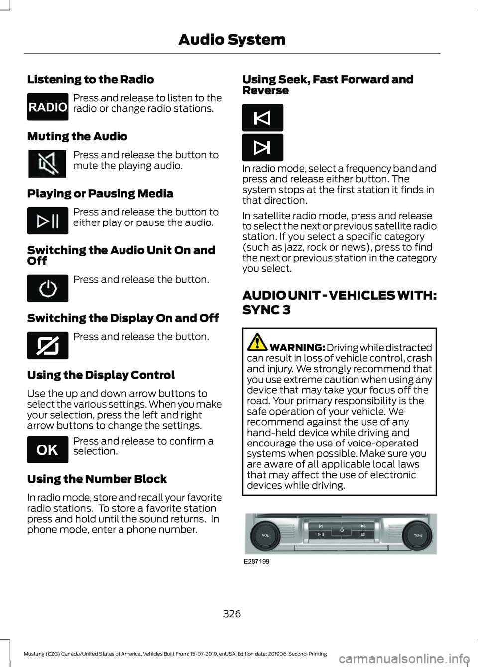 FORD MUSTANG 2020 User Guide Listening to the Radio
Press and release to listen to the
radio or change radio stations.
Muting the Audio Press and release the button to
mute the playing audio.
Playing or Pausing Media Press and re