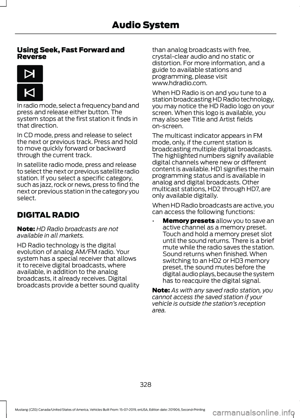 FORD MUSTANG 2020 Owners Manual Using Seek, Fast Forward and
Reverse
In radio mode, select a frequency band and
press and release either button. The
system stops at the first station it finds in
that direction.
In CD mode, press and FORD MUSTANG 2020 Owners Manual Using Seek, Fast Forward and
Reverse
In radio mode, select a frequency band and
press and release either button. The
system stops at the first station it finds in
that direction.
In CD mode, press and