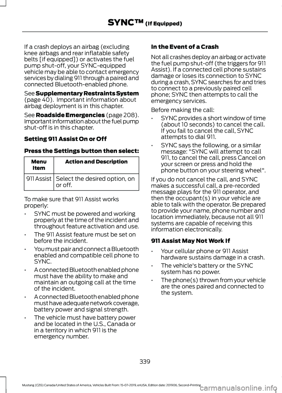 FORD MUSTANG 2020  Owners Manual If a crash deploys an airbag (excluding
knee airbags and rear inflatable safety
belts [if equipped]) or activates the fuel
pump shut-off, your SYNC-equipped
vehicle may be able to contact emergency
se