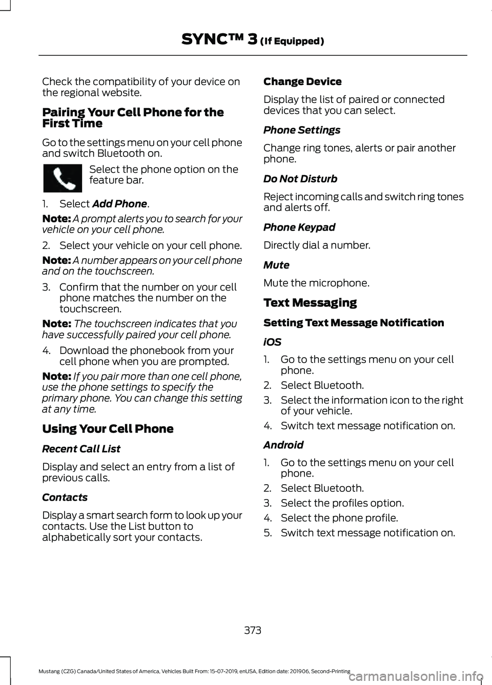 FORD MUSTANG 2020 Owners Manual Check the compatibility of your device on
the regional website.
Pairing Your Cell Phone for the
First Time
Go to the settings menu on your cell phone
and switch Bluetooth on.
Select the phone option o FORD MUSTANG 2020 Owners Manual Check the compatibility of your device on
the regional website.
Pairing Your Cell Phone for the
First Time
Go to the settings menu on your cell phone
and switch Bluetooth on.
Select the phone option o
