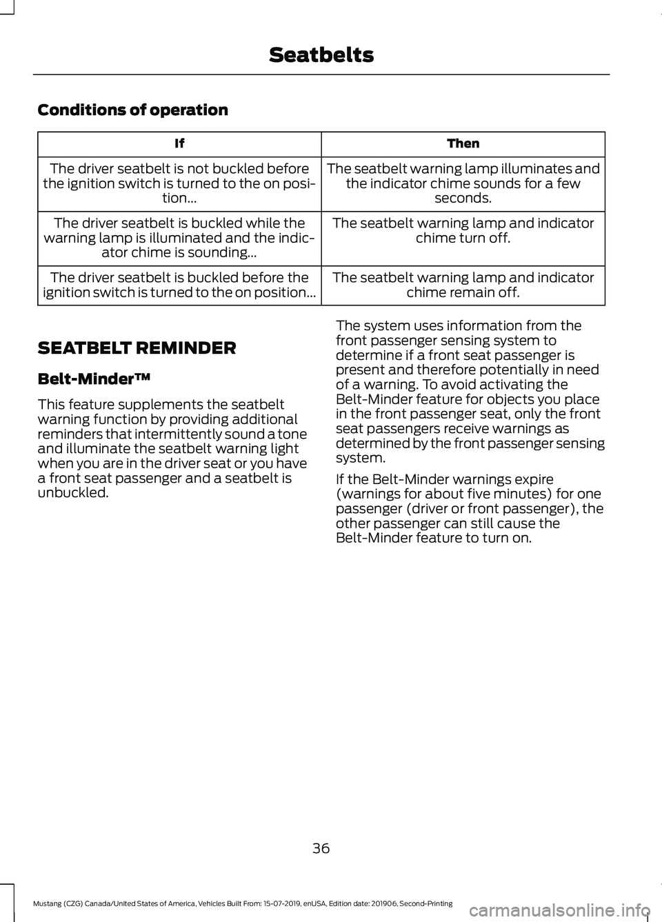 FORD MUSTANG 2020 Owners Guide Conditions of operation
Then
If
The seatbelt warning lamp illuminates andthe indicator chime sounds for a few seconds.
The driver seatbelt is not buckled before
the ignition switch is turned to the on FORD MUSTANG 2020 Owners Guide Conditions of operation
Then
If
The seatbelt warning lamp illuminates andthe indicator chime sounds for a few seconds.
The driver seatbelt is not buckled before
the ignition switch is turned to the on