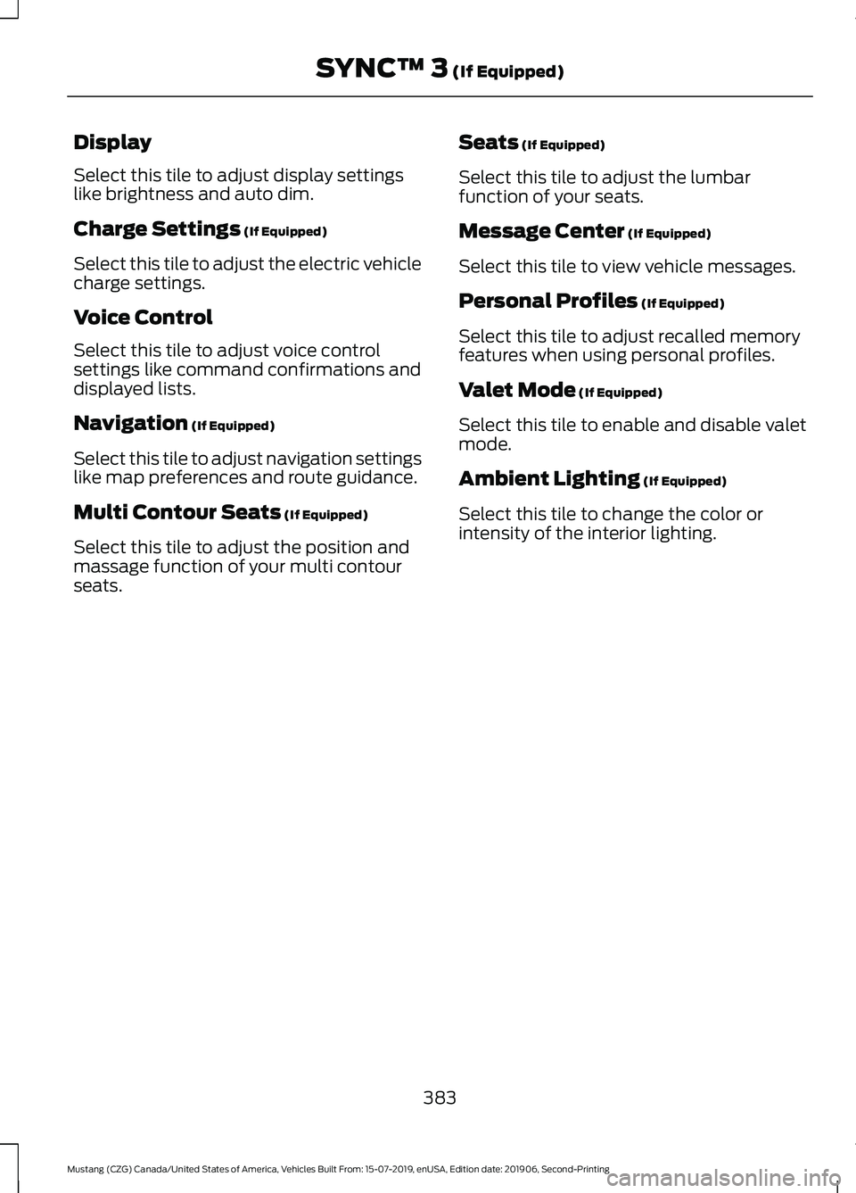 FORD MUSTANG 2020 Owners Manual Display
Select this tile to adjust display settings
like brightness and auto dim.
Charge Settings (If Equipped)
Select this tile to adjust the electric vehicle
charge settings.
Voice Control
Select th FORD MUSTANG 2020 Owners Manual Display
Select this tile to adjust display settings
like brightness and auto dim.
Charge Settings (If Equipped)
Select this tile to adjust the electric vehicle
charge settings.
Voice Control
Select th