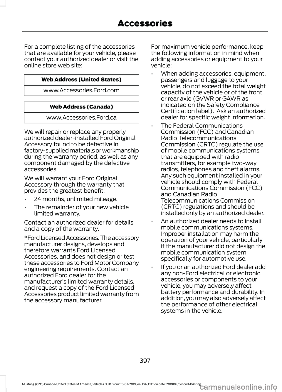 FORD MUSTANG 2020 Owners Manual For a complete listing of the accessories
that are available for your vehicle, please
contact your authorized dealer or visit the
online store web site:
Web Address (United States)
www.Accessories.For FORD MUSTANG 2020 Owners Manual For a complete listing of the accessories
that are available for your vehicle, please
contact your authorized dealer or visit the
online store web site:
Web Address (United States)
www.Accessories.For