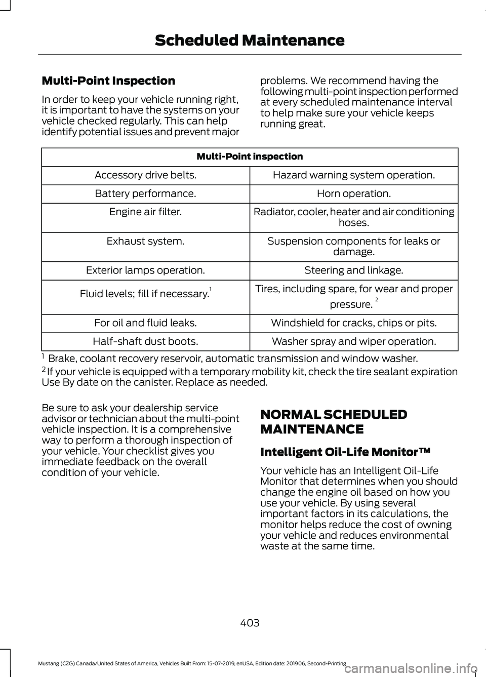 FORD MUSTANG 2020 Owners Manual Multi-Point Inspection
In order to keep your vehicle running right,
it is important to have the systems on your
vehicle checked regularly. This can help
identify potential issues and prevent major
pro FORD MUSTANG 2020 Owners Manual Multi-Point Inspection
In order to keep your vehicle running right,
it is important to have the systems on your
vehicle checked regularly. This can help
identify potential issues and prevent major
pro