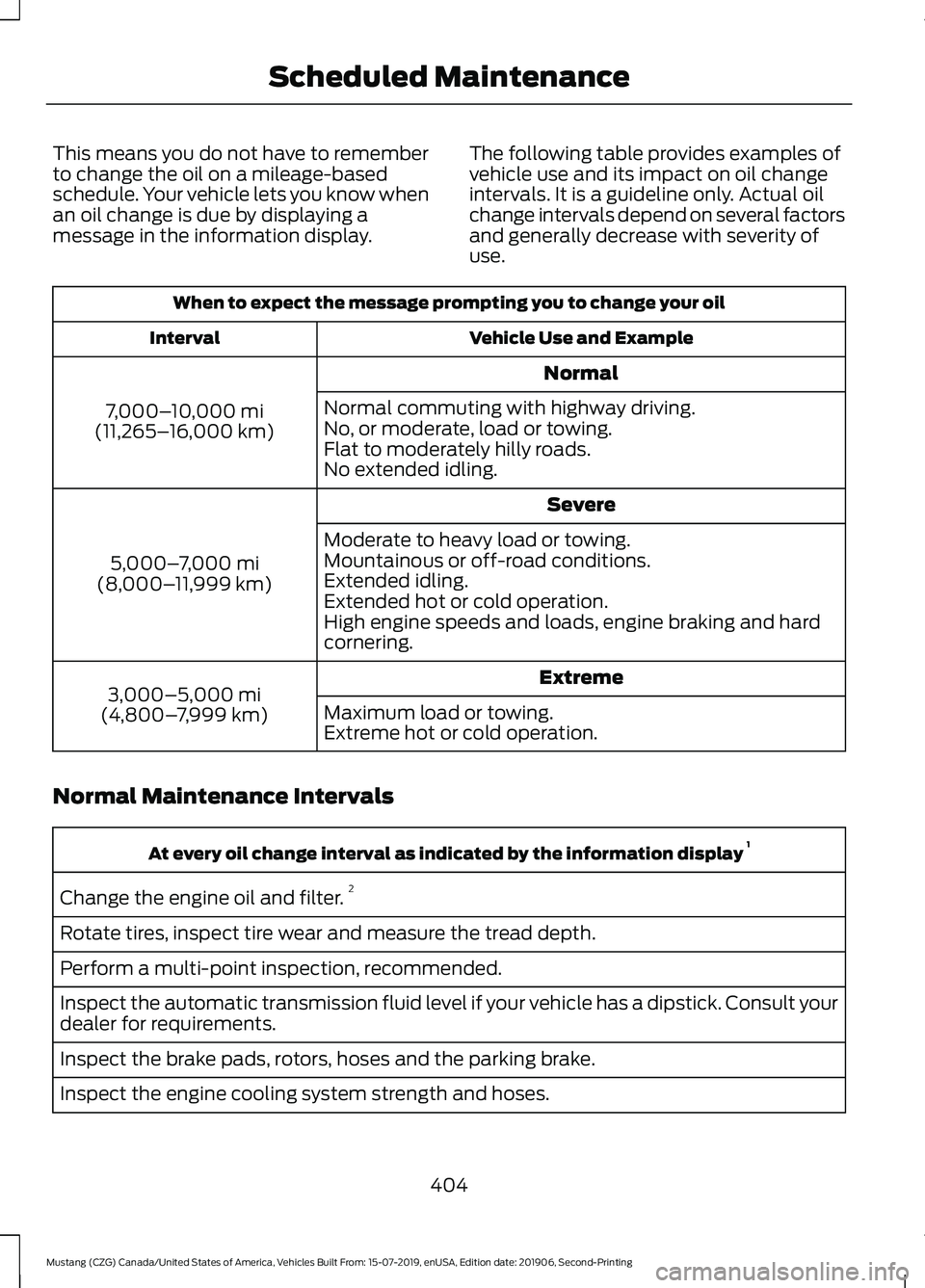 FORD MUSTANG 2020 Owners Manual This means you do not have to remember
to change the oil on a mileage-based
schedule. Your vehicle lets you know when
an oil change is due by displaying a
message in the information display.
The follo FORD MUSTANG 2020 Owners Manual This means you do not have to remember
to change the oil on a mileage-based
schedule. Your vehicle lets you know when
an oil change is due by displaying a
message in the information display.
The follo