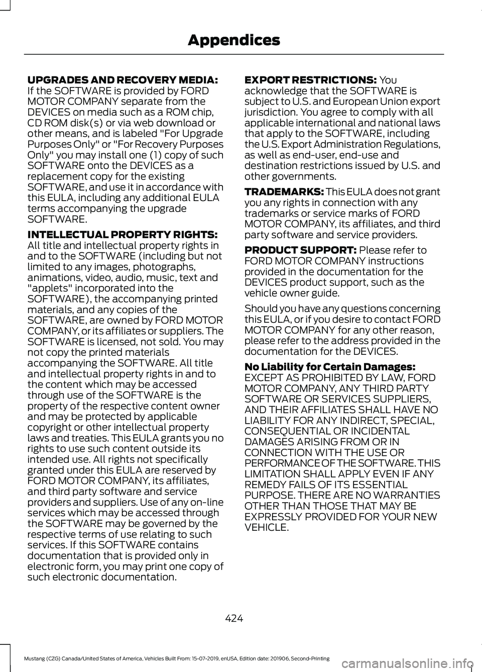 FORD MUSTANG 2020 Owners Manual UPGRADES AND RECOVERY MEDIA:
If the SOFTWARE is provided by FORD
MOTOR COMPANY separate from the
DEVICES on media such as a ROM chip,
CD ROM disk(s) or via web download or
other means, and is labeled FORD MUSTANG 2020 Owners Manual UPGRADES AND RECOVERY MEDIA:
If the SOFTWARE is provided by FORD
MOTOR COMPANY separate from the
DEVICES on media such as a ROM chip,
CD ROM disk(s) or via web download or
other means, and is labeled