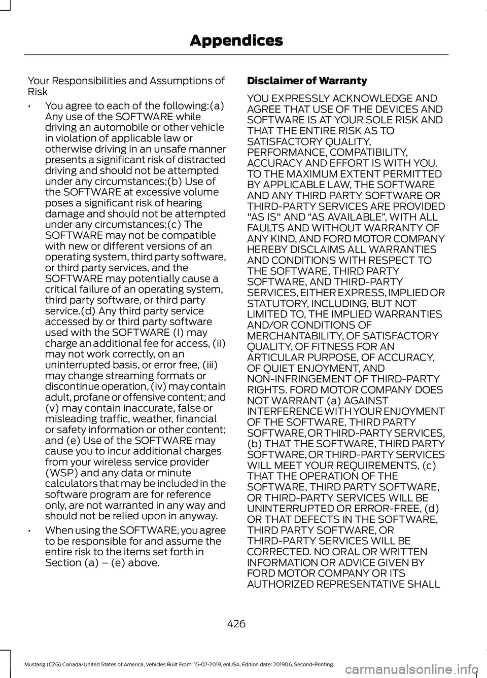 FORD MUSTANG 2020 Owners Manual Your Responsibilities and Assumptions of
Risk
•
You agree to each of the following:(a)
Any use of the SOFTWARE while
driving an automobile or other vehicle
in violation of applicable law or
otherwis FORD MUSTANG 2020 Owners Manual Your Responsibilities and Assumptions of
Risk
•
You agree to each of the following:(a)
Any use of the SOFTWARE while
driving an automobile or other vehicle
in violation of applicable law or
otherwis