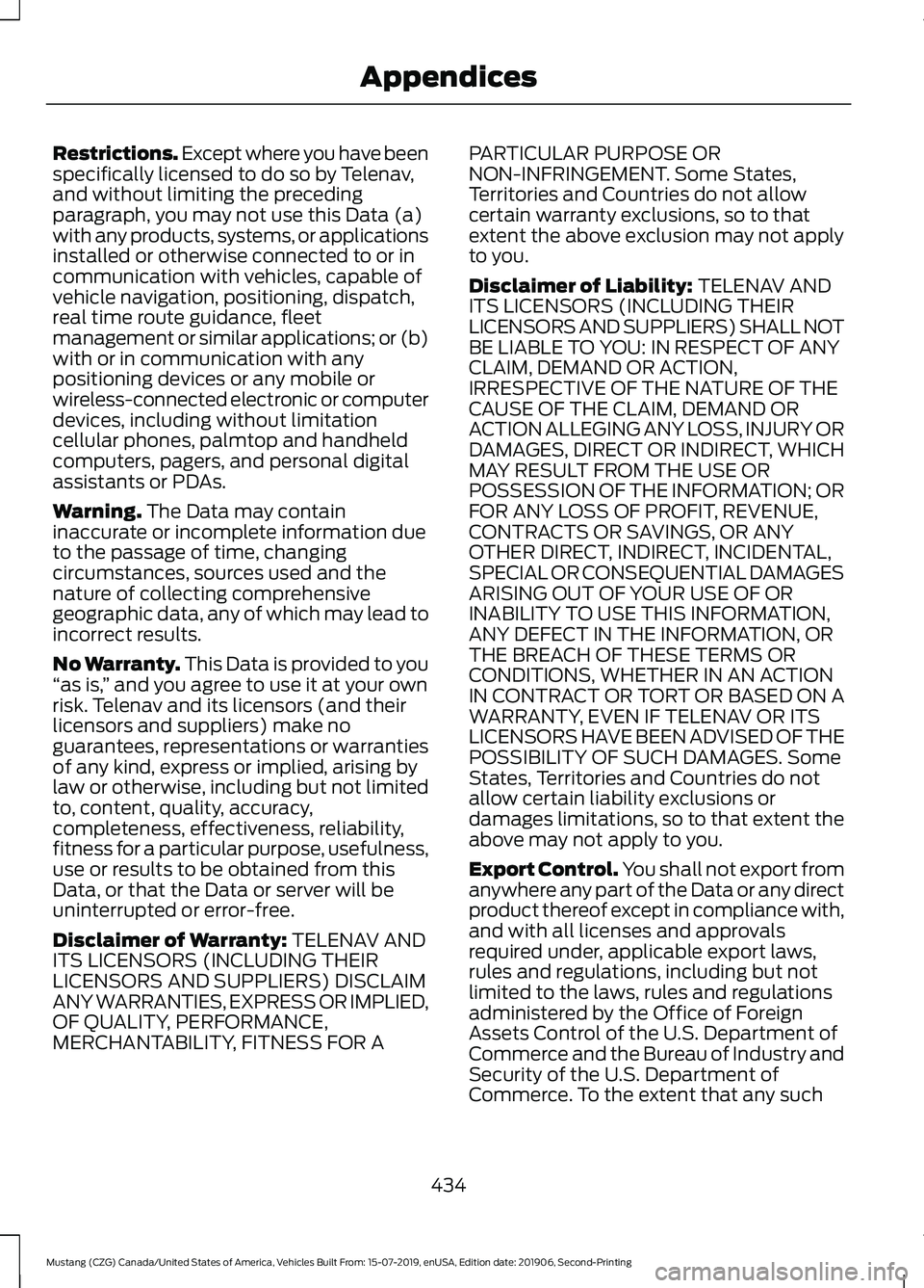 FORD MUSTANG 2020 Owners Manual Restrictions. Except where you have been
specifically licensed to do so by Telenav,
and without limiting the preceding
paragraph, you may not use this Data (a)
with any products, systems, or applicati FORD MUSTANG 2020 Owners Manual Restrictions. Except where you have been
specifically licensed to do so by Telenav,
and without limiting the preceding
paragraph, you may not use this Data (a)
with any products, systems, or applicati