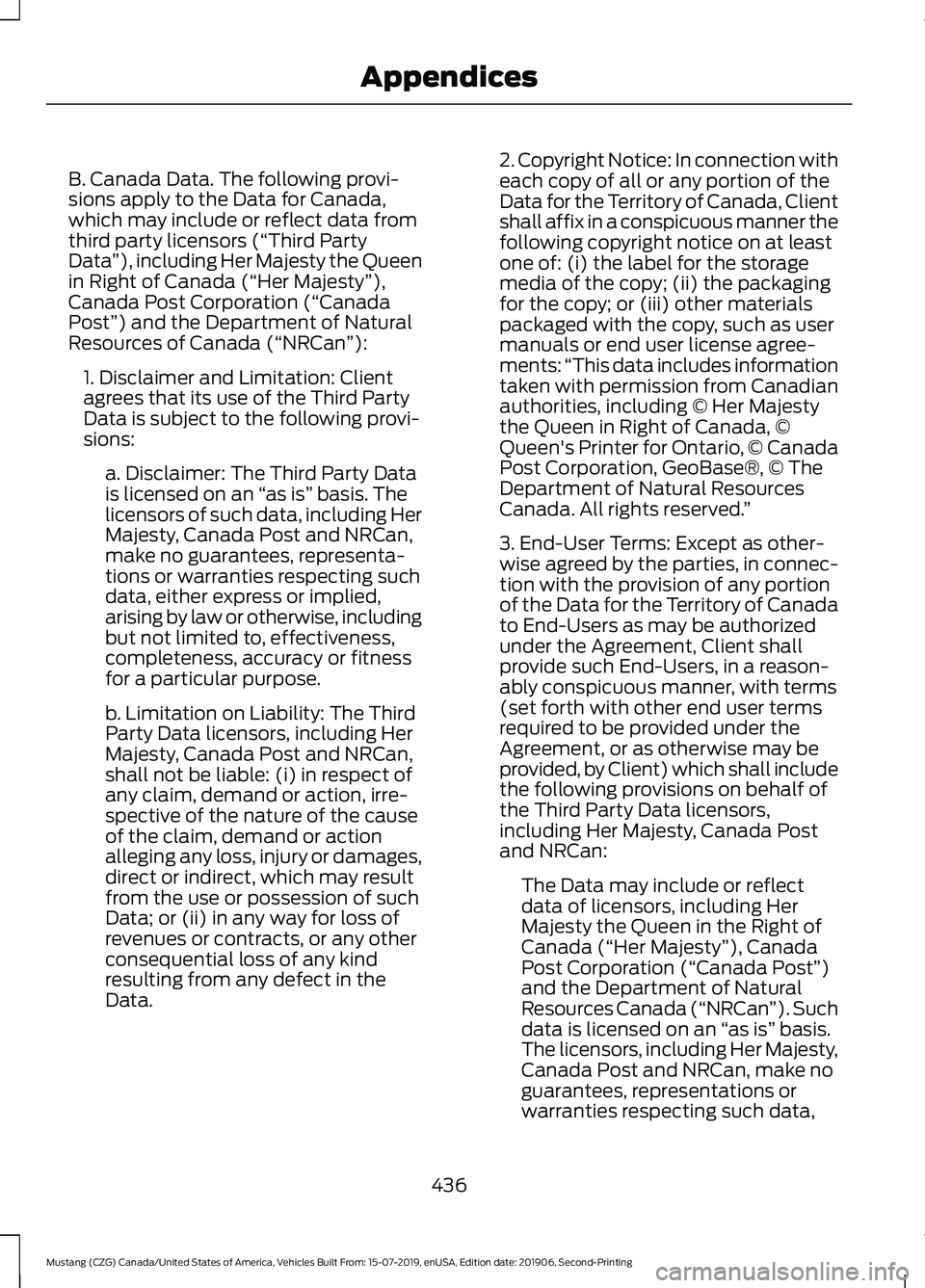 FORD MUSTANG 2020 Owners Manual B. Canada Data. The following provi-
sions apply to the Data for Canada,
which may include or reflect data from
third party licensors (“Third Party
Data
”), including Her Majesty the Queen
in Righ FORD MUSTANG 2020 Owners Manual B. Canada Data. The following provi-
sions apply to the Data for Canada,
which may include or reflect data from
third party licensors (“Third Party
Data
”), including Her Majesty the Queen
in Righ