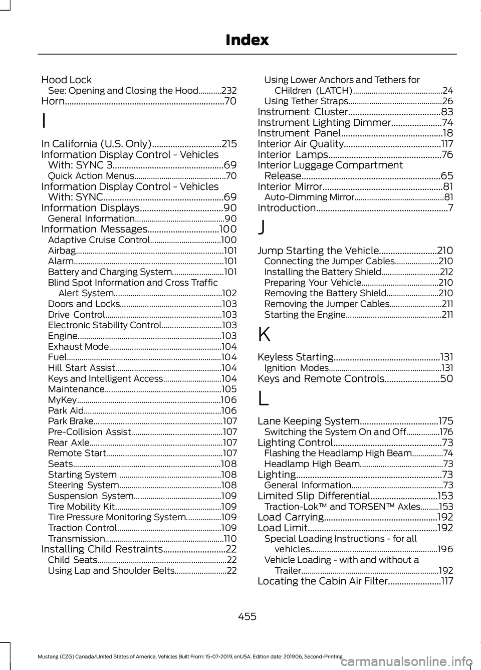 FORD MUSTANG 2020 Owners Manual Hood Lock
See: Opening and Closing the Hood...........232
Horn.....................................................................70
I
In California (U.S. Only)..............................215
Infor FORD MUSTANG 2020 Owners Manual Hood Lock
See: Opening and Closing the Hood...........232
Horn.....................................................................70
I
In California (U.S. Only)..............................215
Infor