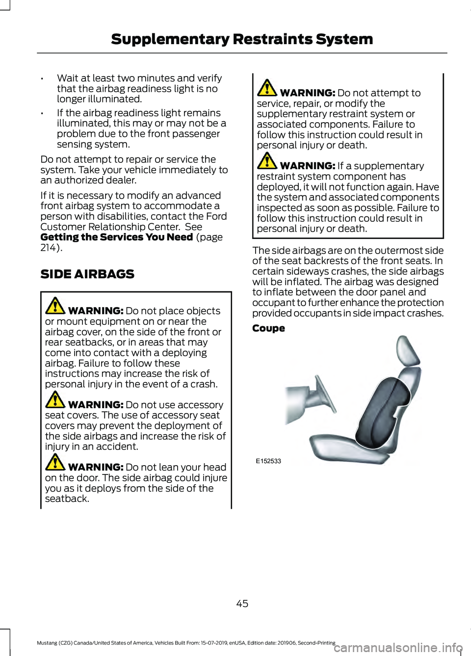 FORD MUSTANG 2020 Service Manual •
Wait at least two minutes and verify
that the airbag readiness light is no
longer illuminated.
• If the airbag readiness light remains
illuminated, this may or may not be a
problem due to the fr FORD MUSTANG 2020 Service Manual •
Wait at least two minutes and verify
that the airbag readiness light is no
longer illuminated.
• If the airbag readiness light remains
illuminated, this may or may not be a
problem due to the fr
