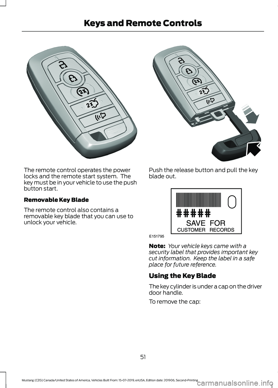 FORD MUSTANG 2020 Workshop Manual The remote control operates the power
locks and the remote start system. The
key must be in your vehicle to use the push
button start.
Removable Key Blade
The remote control also contains a
removable FORD MUSTANG 2020 Workshop Manual The remote control operates the power
locks and the remote start system. The
key must be in your vehicle to use the push
button start.
Removable Key Blade
The remote control also contains a
removable