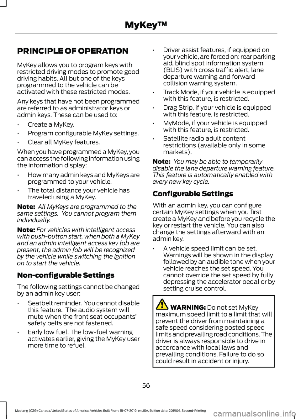 FORD MUSTANG 2020  Owners Manual PRINCIPLE OF OPERATION
MyKey allows you to program keys with
restricted driving modes to promote good
driving habits. All but one of the keys
programmed to the vehicle can be
activated with these rest