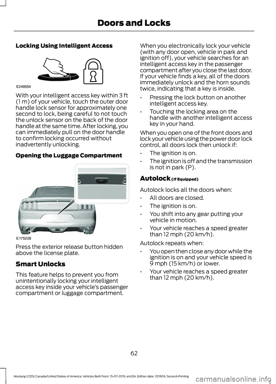 FORD MUSTANG 2020  Owners Manual Locking Using Intelligent Access
With your intelligent access key within 3 ft
(1 m) of your vehicle, touch the outer door
handle lock sensor for approximately one
second to lock, being careful to not 