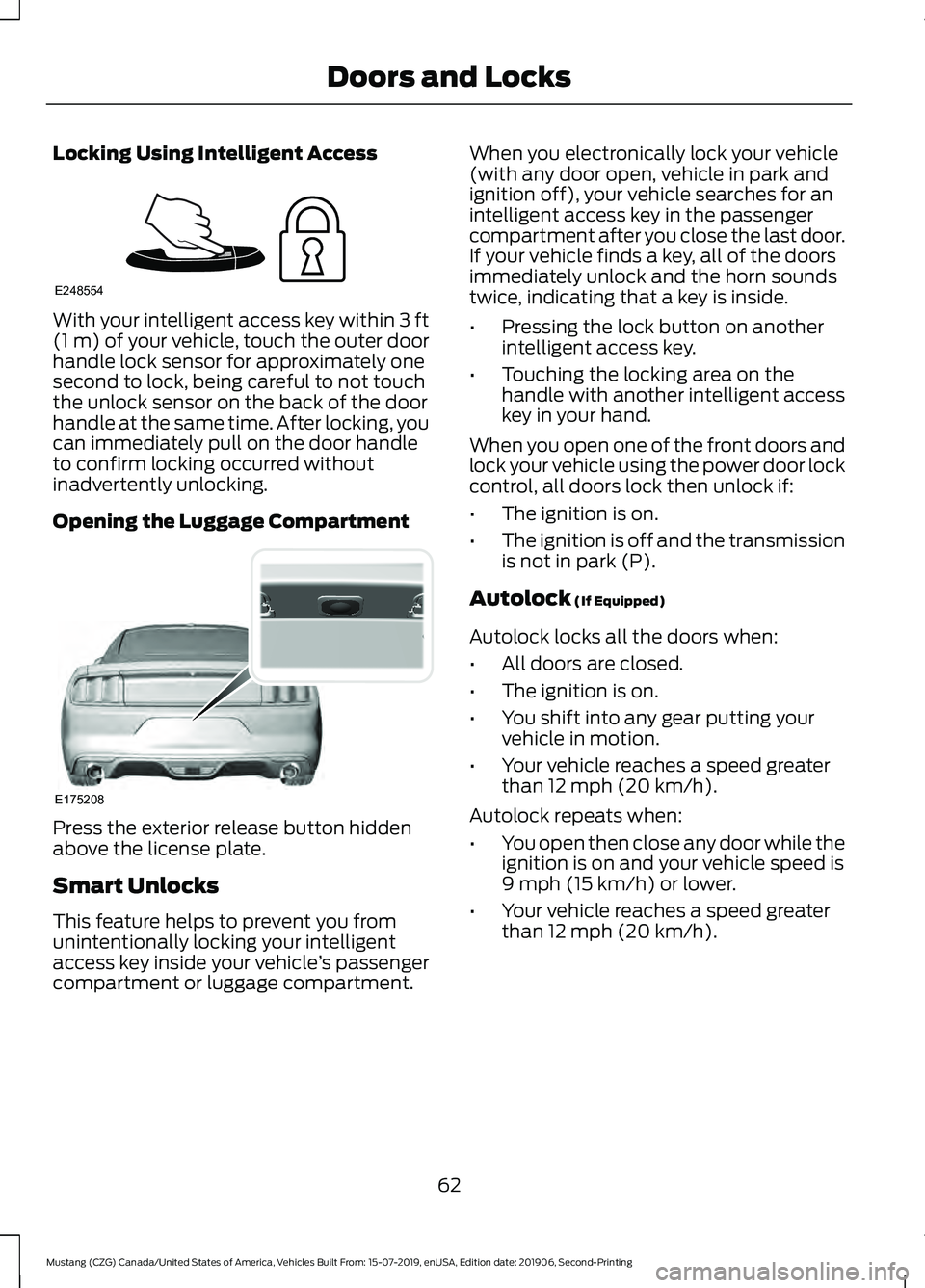 FORD MUSTANG 2020 Repair Manual Locking Using Intelligent Access
With your intelligent access key within 3 ft
(1 m) of your vehicle, touch the outer door
handle lock sensor for approximately one
second to lock, being careful to not FORD MUSTANG 2020 Repair Manual Locking Using Intelligent Access
With your intelligent access key within 3 ft
(1 m) of your vehicle, touch the outer door
handle lock sensor for approximately one
second to lock, being careful to not
