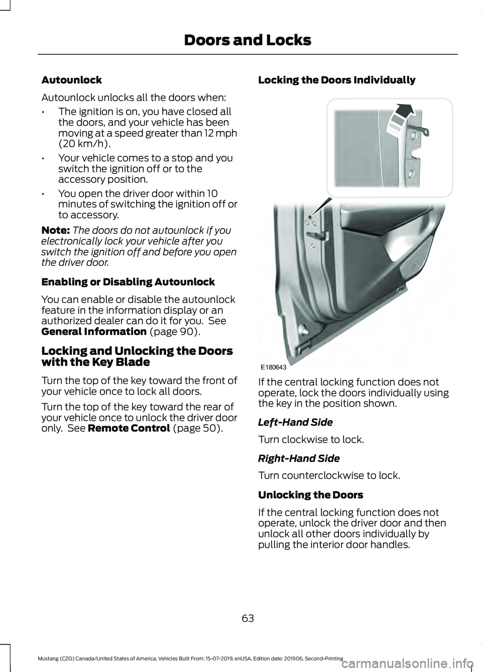 FORD MUSTANG 2020 User Guide Autounlock
Autounlock unlocks all the doors when:
•
The ignition is on, you have closed all
the doors, and your vehicle has been
moving at a speed greater than 12 mph
(20 km/h).
• Your vehicle com FORD MUSTANG 2020 User Guide Autounlock
Autounlock unlocks all the doors when:
•
The ignition is on, you have closed all
the doors, and your vehicle has been
moving at a speed greater than 12 mph
(20 km/h).
• Your vehicle com