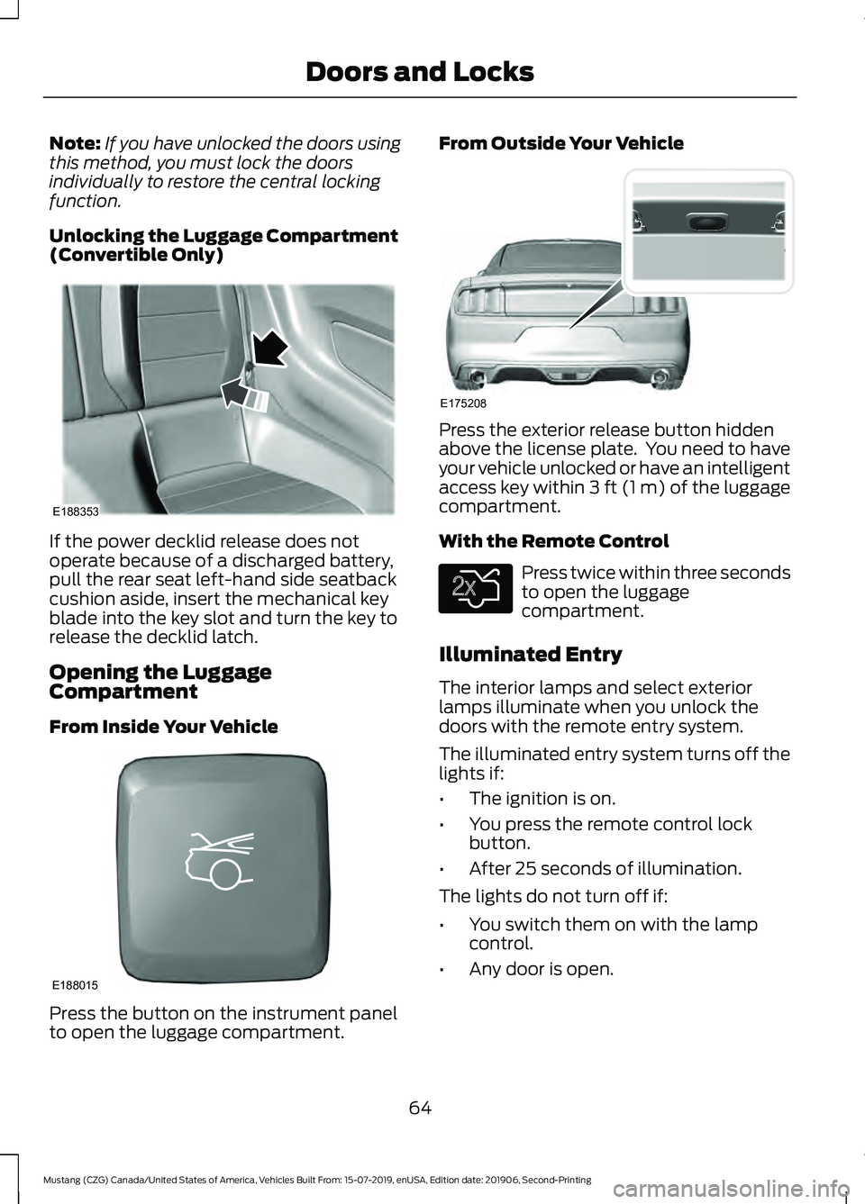 FORD MUSTANG 2020 Repair Manual Note:
If you have unlocked the doors using
this method, you must lock the doors
individually to restore the central locking
function.
Unlocking the Luggage Compartment
(Convertible Only) If the power FORD MUSTANG 2020 Repair Manual Note:
If you have unlocked the doors using
this method, you must lock the doors
individually to restore the central locking
function.
Unlocking the Luggage Compartment
(Convertible Only) If the power
