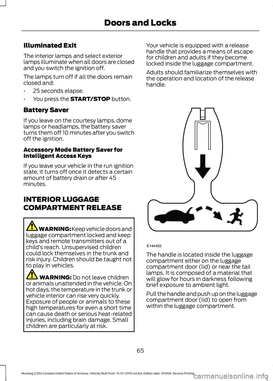 FORD MUSTANG 2020 Owners Manual Illuminated Exit
The interior lamps and select exterior
lamps illuminate when all doors are closed
and you switch the ignition off.
The lamps turn off if all the doors remain
closed and:
•
25 second FORD MUSTANG 2020 Owners Manual Illuminated Exit
The interior lamps and select exterior
lamps illuminate when all doors are closed
and you switch the ignition off.
The lamps turn off if all the doors remain
closed and:
•
25 second