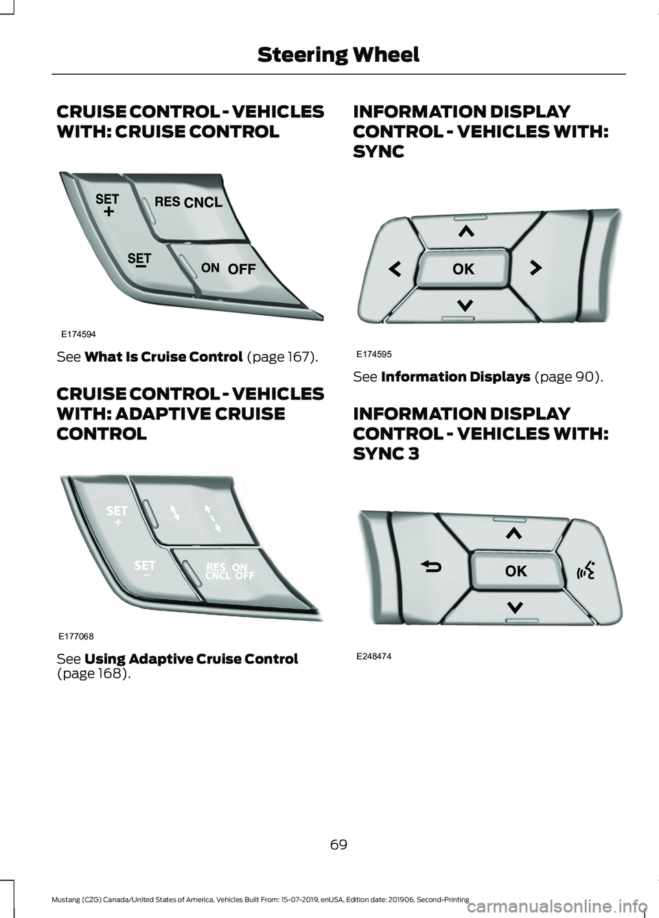 FORD MUSTANG 2020 User Guide CRUISE CONTROL - VEHICLES
WITH: CRUISE CONTROL
See What Is Cruise Control (page 167).
CRUISE CONTROL - VEHICLES
WITH: ADAPTIVE CRUISE
CONTROL See
Using Adaptive Cruise Control
(page 168). INFORMATION FORD MUSTANG 2020 User Guide CRUISE CONTROL - VEHICLES
WITH: CRUISE CONTROL
See What Is Cruise Control (page 167).
CRUISE CONTROL - VEHICLES
WITH: ADAPTIVE CRUISE
CONTROL See
Using Adaptive Cruise Control
(page 168). INFORMATION