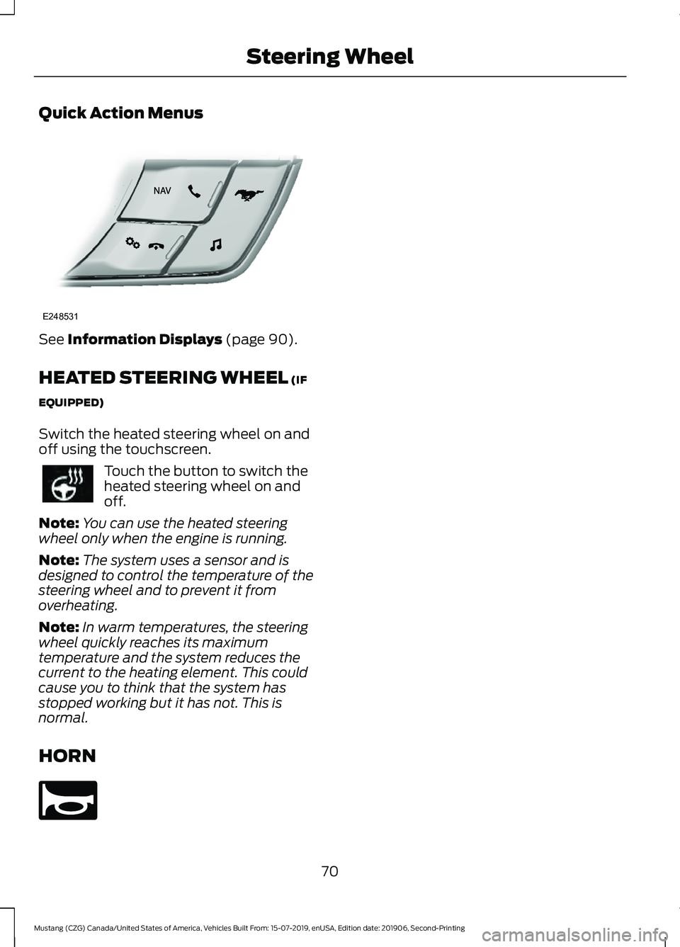 FORD MUSTANG 2020 User Guide Quick Action Menus
See Information Displays (page 90).
HEATED STEERING WHEEL
(IF
EQUIPPED)
Switch the heated steering wheel on and
off using the touchscreen. Touch the button to switch the
heated ste FORD MUSTANG 2020 User Guide Quick Action Menus
See Information Displays (page 90).
HEATED STEERING WHEEL
(IF
EQUIPPED)
Switch the heated steering wheel on and
off using the touchscreen. Touch the button to switch the
heated ste