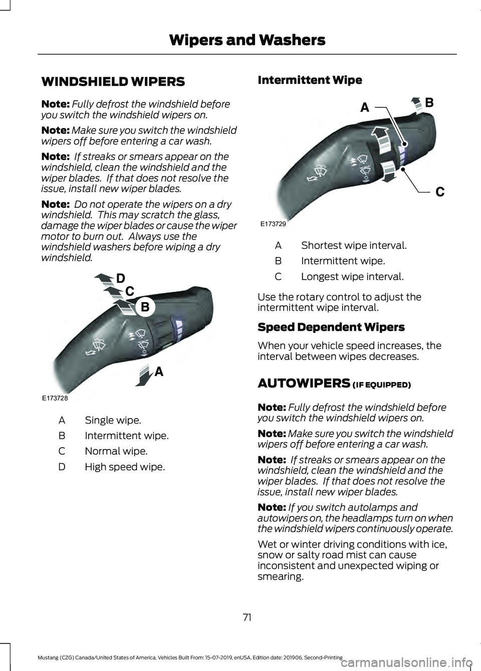 FORD MUSTANG 2020  Owners Manual WINDSHIELD WIPERS
Note:
Fully defrost the windshield before
you switch the windshield wipers on.
Note: Make sure you switch the windshield
wipers off before entering a car wash.
Note:  If streaks or s