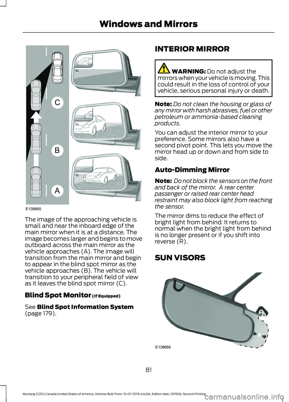 FORD MUSTANG 2020 Manual Online The image of the approaching vehicle is
small and near the inboard edge of the
main mirror when it is at a distance. The
image becomes larger and begins to move
outboard across the main mirror as the
FORD MUSTANG 2020 Manual Online The image of the approaching vehicle is
small and near the inboard edge of the
main mirror when it is at a distance. The
image becomes larger and begins to move
outboard across the main mirror as the