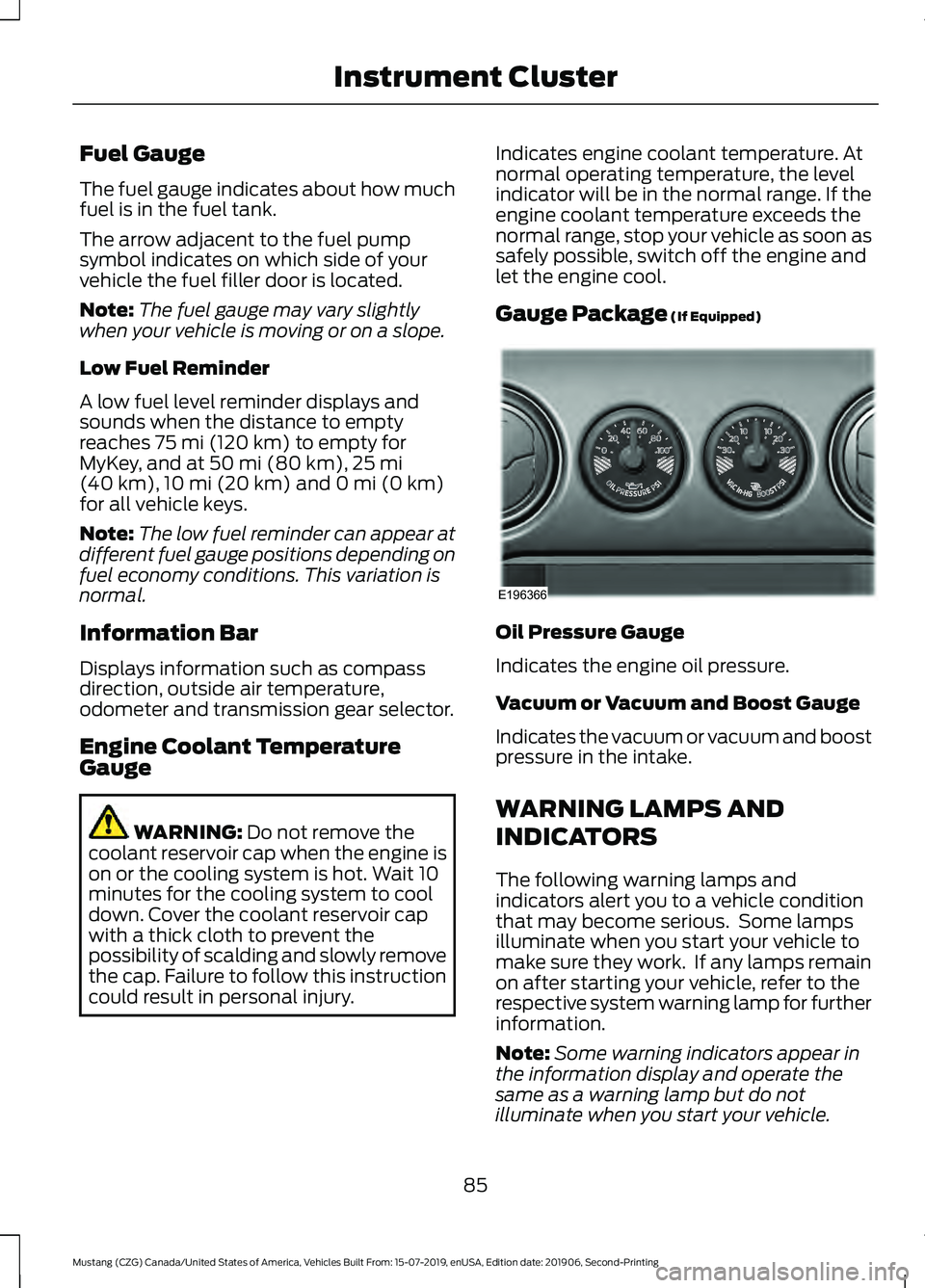 FORD MUSTANG 2020 Owners Manual Fuel Gauge
The fuel gauge indicates about how much
fuel is in the fuel tank.
The arrow adjacent to the fuel pump
symbol indicates on which side of your
vehicle the fuel filler door is located.
Note:
T FORD MUSTANG 2020 Owners Manual Fuel Gauge
The fuel gauge indicates about how much
fuel is in the fuel tank.
The arrow adjacent to the fuel pump
symbol indicates on which side of your
vehicle the fuel filler door is located.
Note:
T