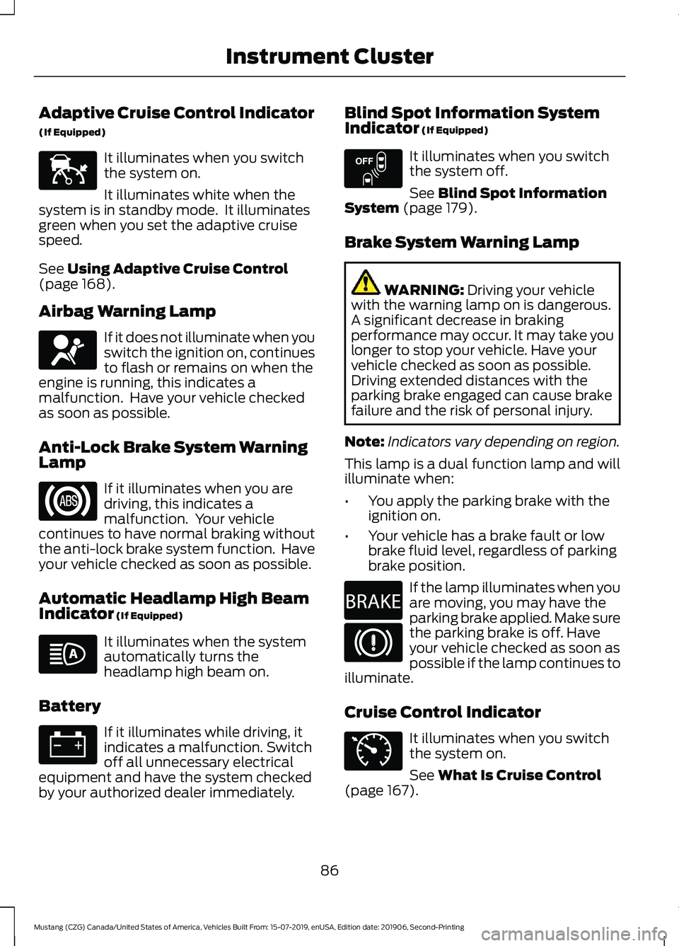 FORD MUSTANG 2020  Owners Manual Adaptive Cruise Control Indicator
(If Equipped)
It illuminates when you switch
the system on.
It illuminates white when the
system is in standby mode.  It illuminates
green when you set the adaptive c