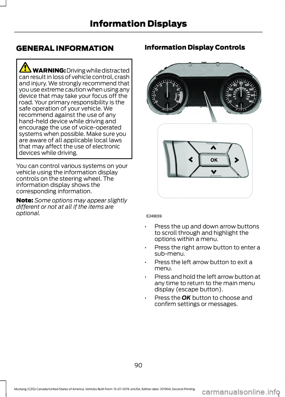 FORD MUSTANG 2020 Owners Manual GENERAL INFORMATION
WARNING: Driving while distracted
can result in loss of vehicle control, crash
and injury. We strongly recommend that
you use extreme caution when using any
device that may take yo FORD MUSTANG 2020 Owners Manual GENERAL INFORMATION
WARNING: Driving while distracted
can result in loss of vehicle control, crash
and injury. We strongly recommend that
you use extreme caution when using any
device that may take yo