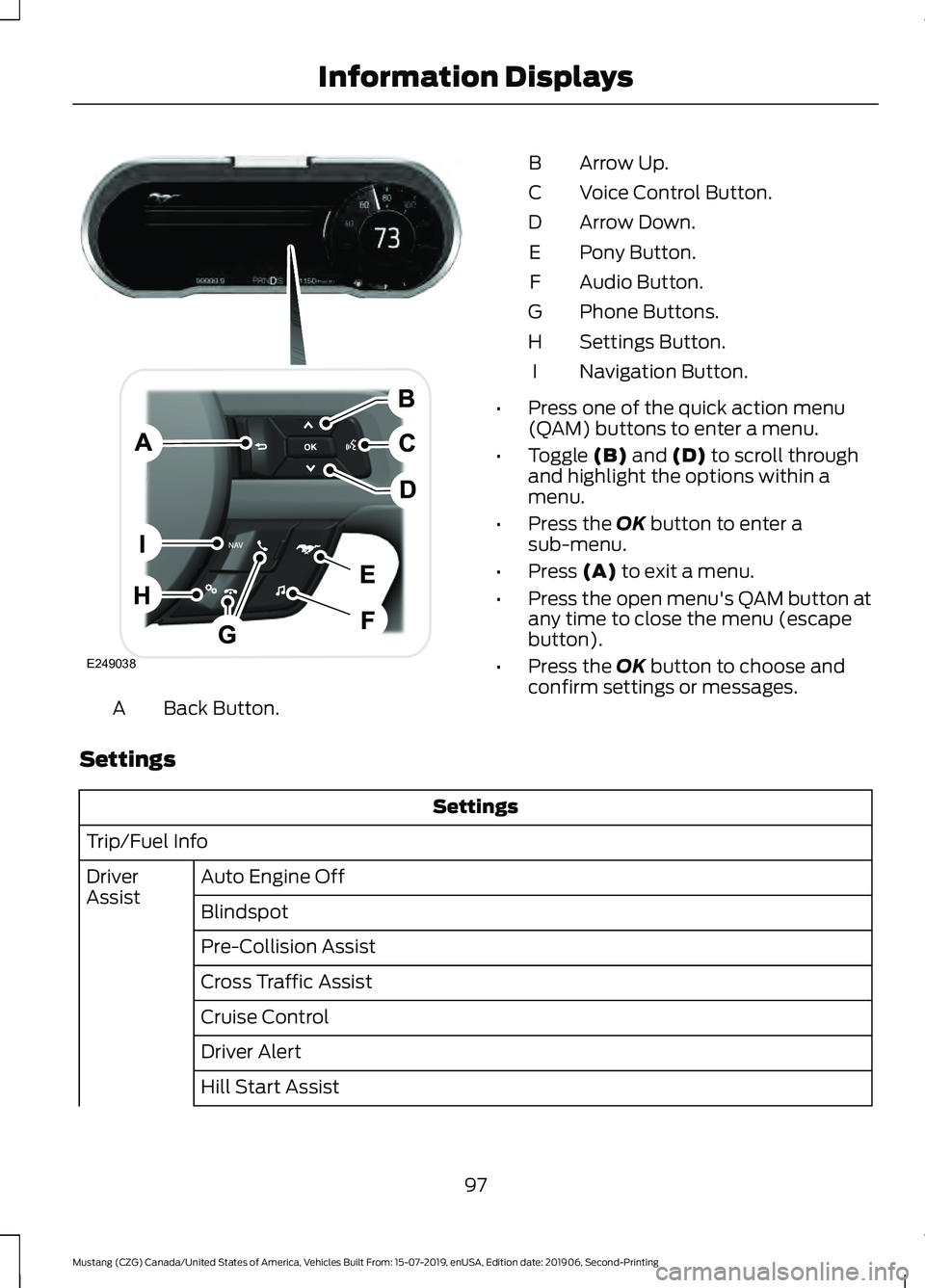 FORD MUSTANG 2020  Owners Manual Back Button.
A B Arrow Up.
Voice Control Button.
C
Arrow Down.
D
Pony Button.
E
Audio Button.
F
Phone Buttons.
G
Settings Button.
H
Navigation Button.
I
• Press one of the quick action menu
(QAM) bu