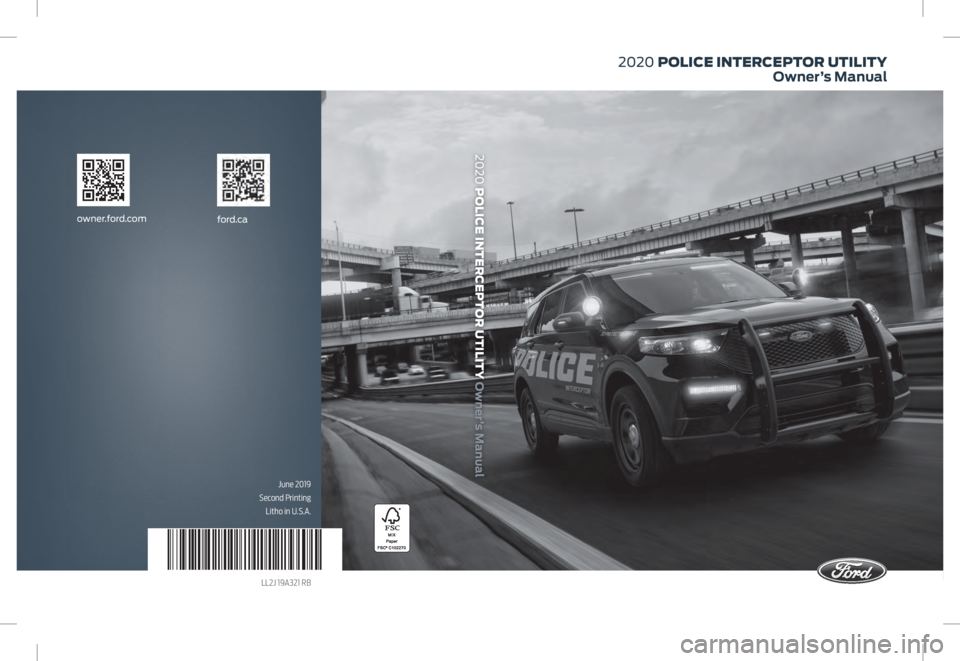 FORD POLICE INTERCEPTOR 2020 Owners Manual ford.ca
owner.ford.com
June 2019
Second Printing Litho in U.S.A.
LL2J 19A321 RB
2020 POLICE INTERCEPTOR UTILITY Owner’s Manual
2020 POLICE INTERCEPTOR UTILITY Owner’s Manual FORD POLICE INTERCEPTOR 2020 Owners Manual ford.ca
owner.ford.com
June 2019
Second Printing Litho in U.S.A.
LL2J 19A321 RB
2020 POLICE INTERCEPTOR UTILITY Owner’s Manual
2020 POLICE INTERCEPTOR UTILITY Owner’s Manual
