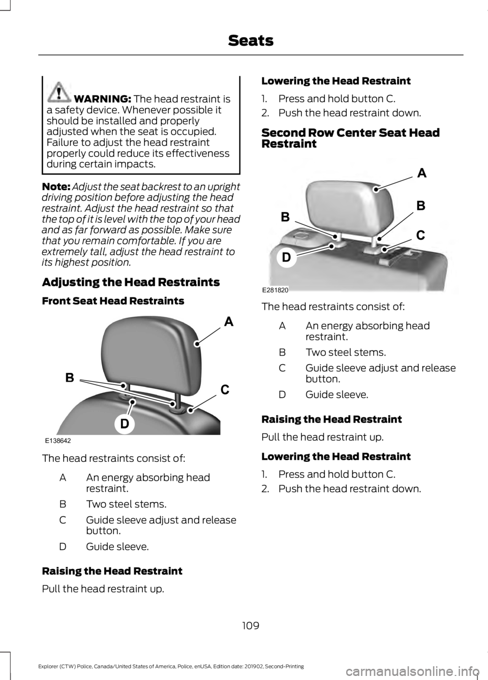 FORD POLICE INTERCEPTOR 2020 Workshop Manual WARNING: The head restraint is
a safety device. Whenever possible it
should be installed and properly
adjusted when the seat is occupied.
Failure to adjust the head restraint
properly could reduce its