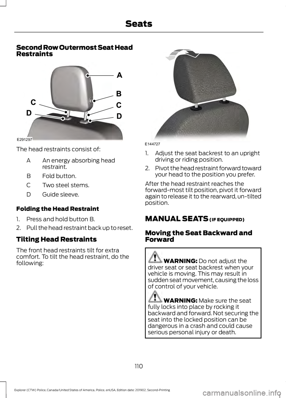 FORD POLICE INTERCEPTOR 2020 Workshop Manual Second Row Outermost Seat Head
Restraints
The head restraints consist of:
An energy absorbing head
restraint.
A
Fold button.
B
Two steel stems.
C
Guide sleeve.
D
Folding the Head Restraint
1. Press an
