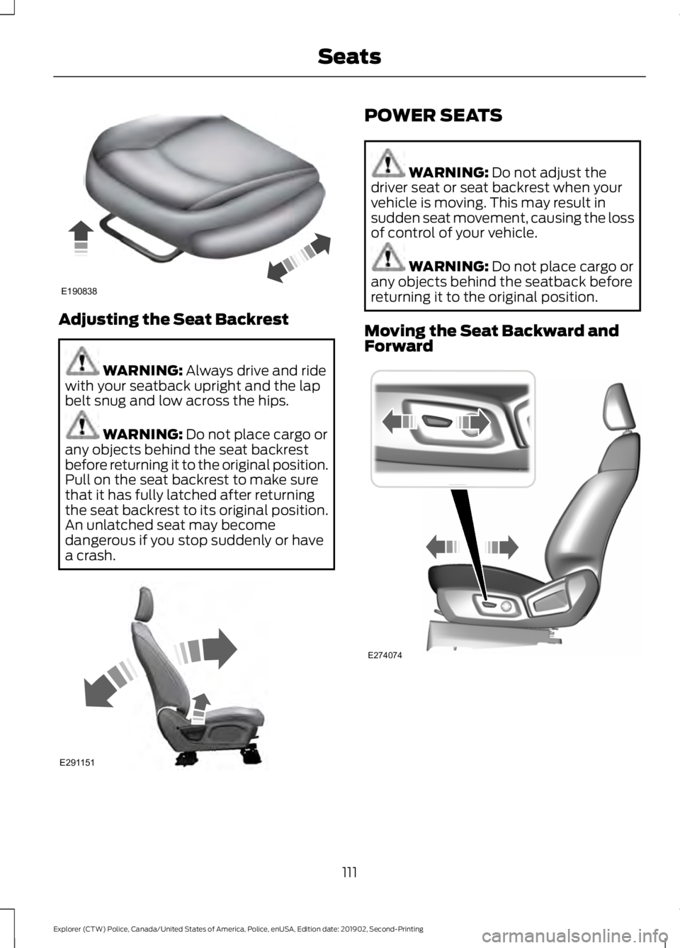 FORD POLICE INTERCEPTOR 2020 Workshop Manual Adjusting the Seat Backrest
WARNING: Always drive and ride
with your seatback upright and the lap
belt snug and low across the hips. WARNING: 
Do not place cargo or
any objects behind the seat backres