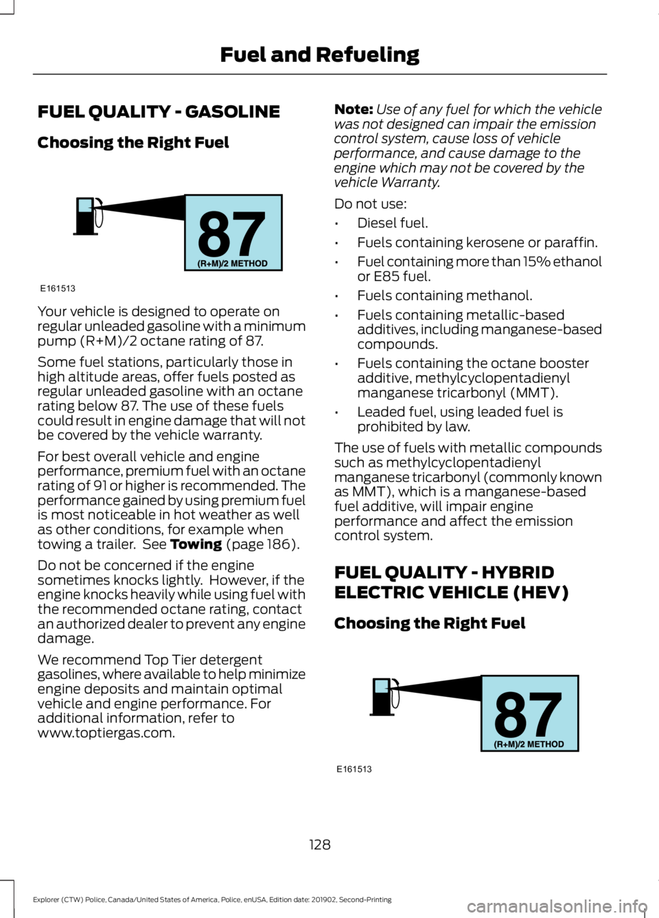 FORD POLICE INTERCEPTOR 2020  Owners Manual FUEL QUALITY - GASOLINE
Choosing the Right Fuel
Your vehicle is designed to operate on
regular unleaded gasoline with a minimum
pump (R+M)/2 octane rating of 87.
Some fuel stations, particularly those