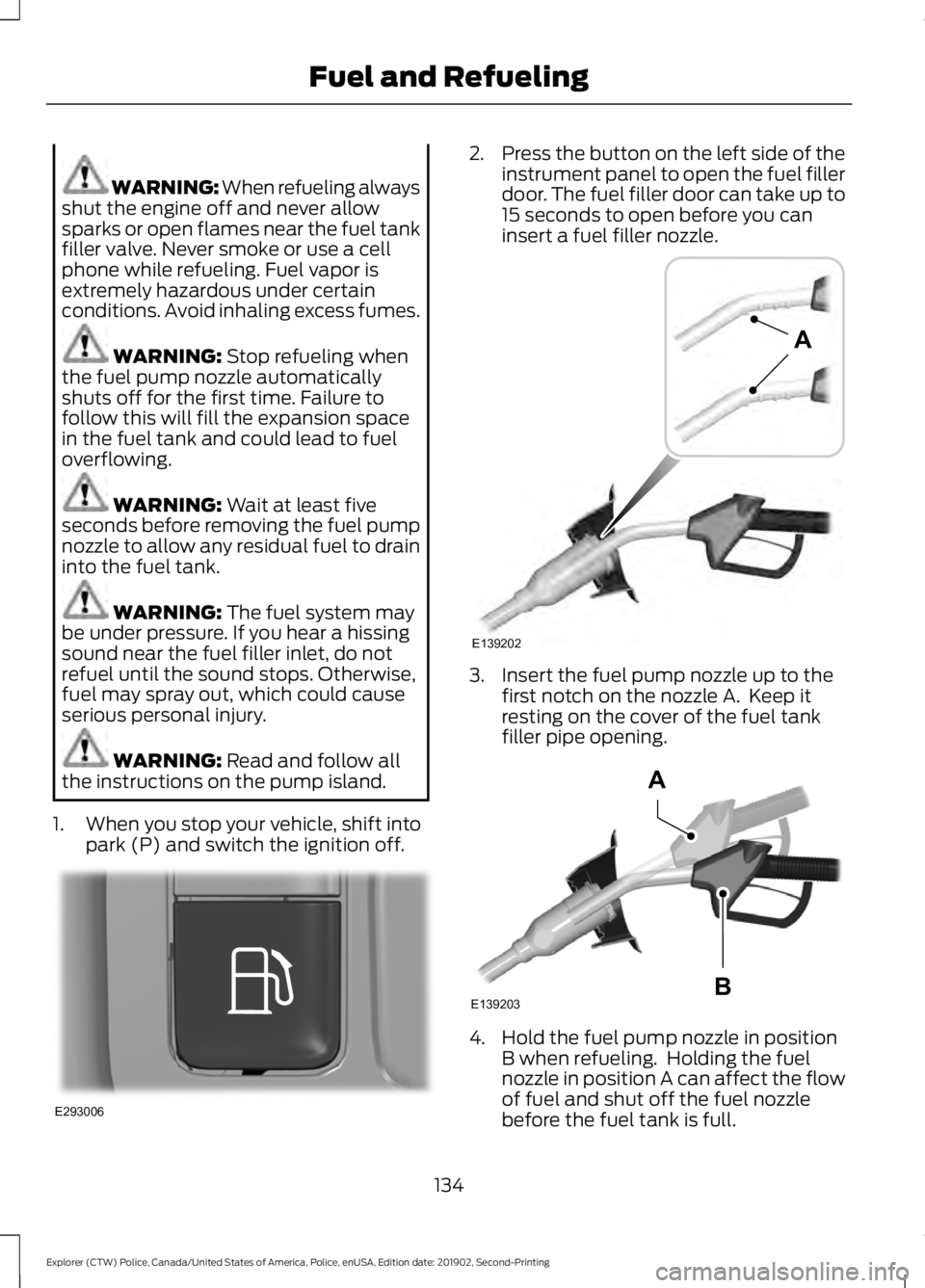 FORD POLICE INTERCEPTOR 2020  Owners Manual WARNING: When refueling always
shut the engine off and never allow
sparks or open flames near the fuel tank
filler valve. Never smoke or use a cell
phone while refueling. Fuel vapor is
extremely hazar