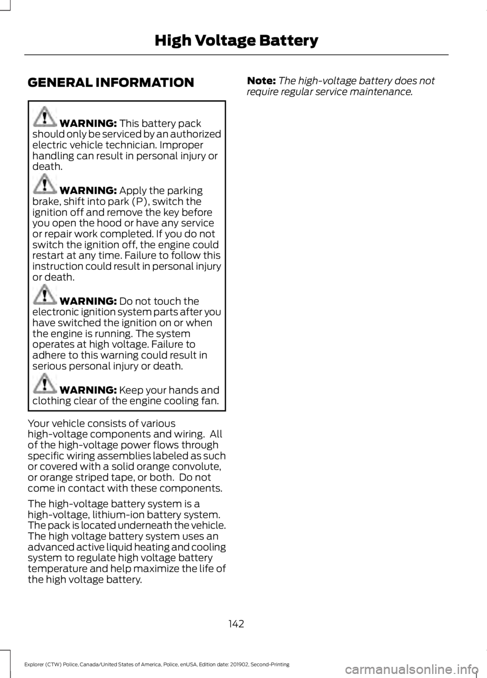 FORD POLICE INTERCEPTOR 2020  Owners Manual GENERAL INFORMATION
WARNING: This battery pack
should only be serviced by an authorized
electric vehicle technician. Improper
handling can result in personal injury or
death. WARNING: 
Apply the parki
