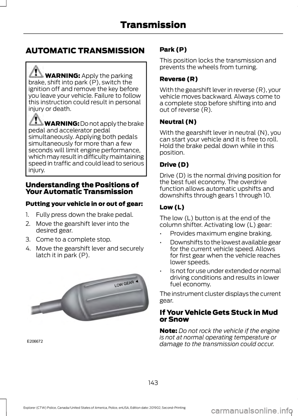 FORD POLICE INTERCEPTOR 2020  Owners Manual AUTOMATIC TRANSMISSION
WARNING: Apply the parking
brake, shift into park (P), switch the
ignition off and remove the key before
you leave your vehicle. Failure to follow
this instruction could result 