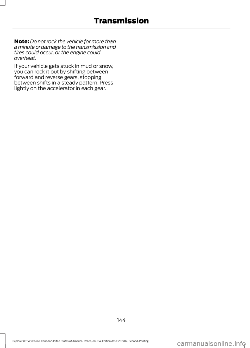 FORD POLICE INTERCEPTOR 2020  Owners Manual Note:
Do not rock the vehicle for more than
a minute or damage to the transmission and
tires could occur, or the engine could
overheat.
If your vehicle gets stuck in mud or snow,
you can rock it out b