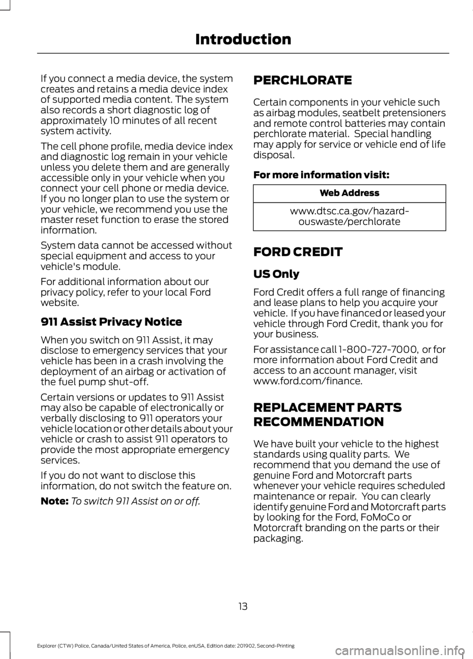 FORD POLICE INTERCEPTOR 2020 User Guide If you connect a media device, the system
creates and retains a media device index
of supported media content. The system
also records a short diagnostic log of
approximately 10 minutes of all recent
FORD POLICE INTERCEPTOR 2020 User Guide If you connect a media device, the system
creates and retains a media device index
of supported media content. The system
also records a short diagnostic log of
approximately 10 minutes of all recent
