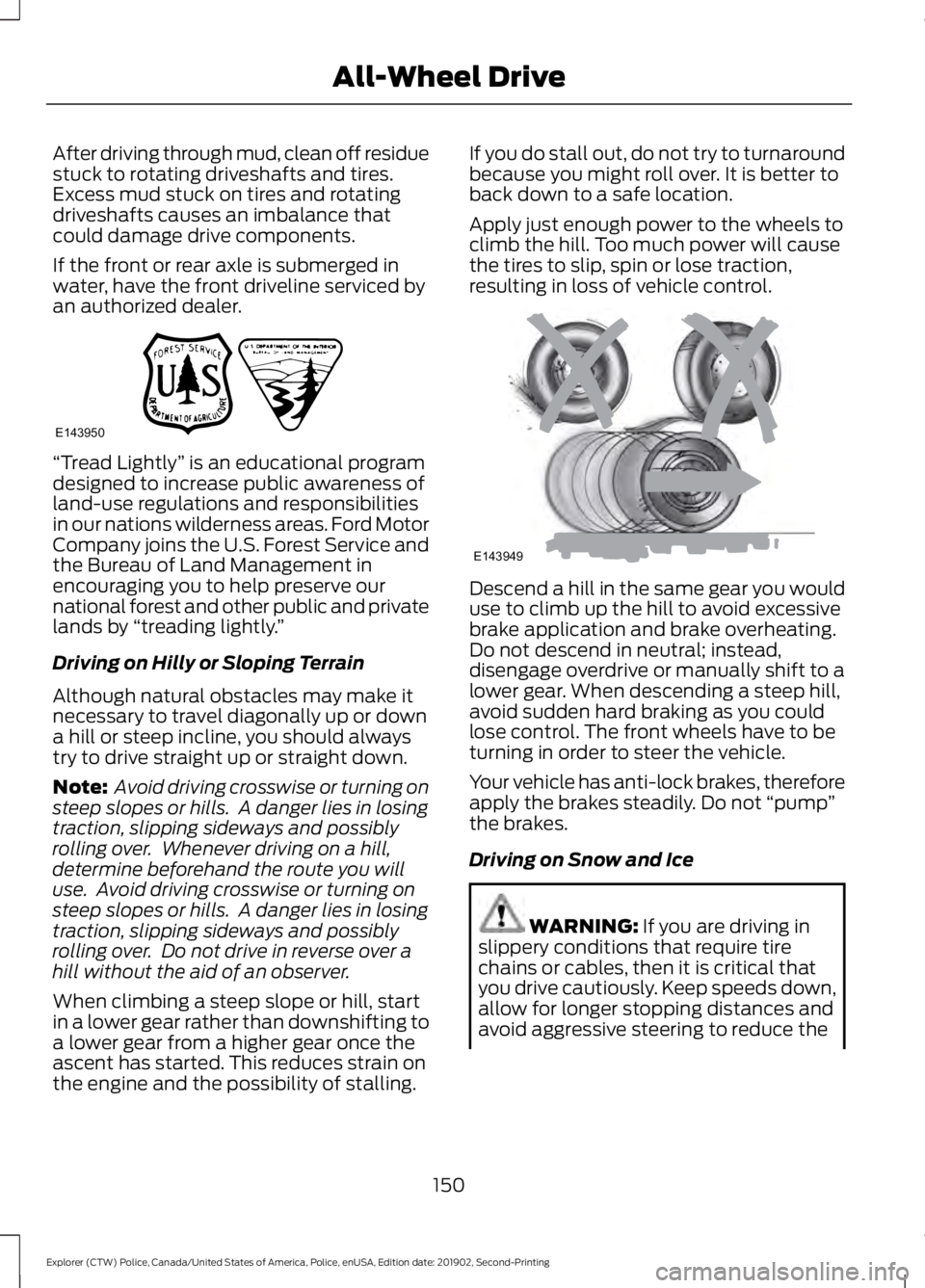 FORD POLICE INTERCEPTOR 2020 Owners Manual After driving through mud, clean off residue
stuck to rotating driveshafts and tires.
Excess mud stuck on tires and rotating
driveshafts causes an imbalance that
could damage drive components.
If the FORD POLICE INTERCEPTOR 2020 Owners Manual After driving through mud, clean off residue
stuck to rotating driveshafts and tires.
Excess mud stuck on tires and rotating
driveshafts causes an imbalance that
could damage drive components.
If the