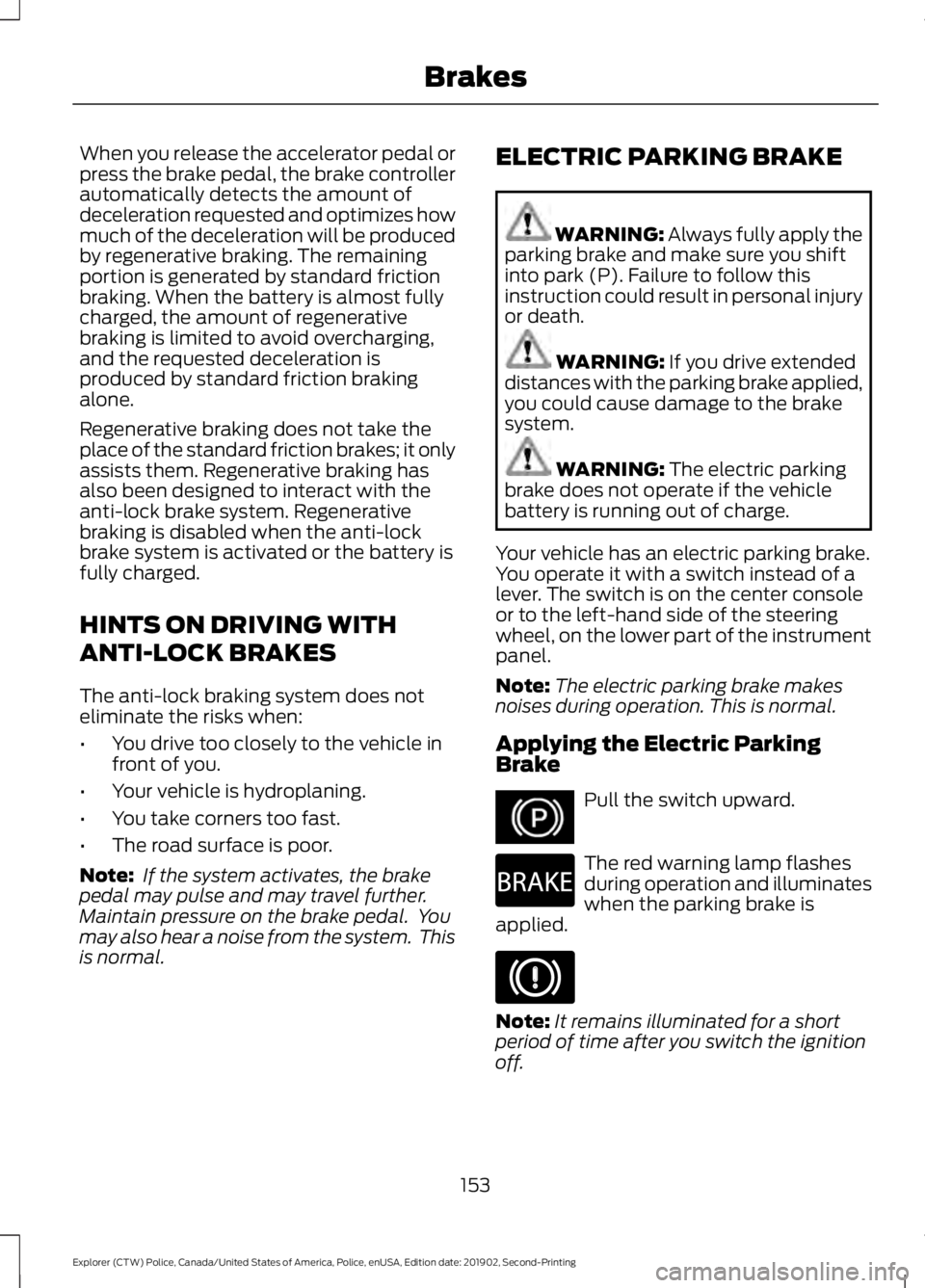 FORD POLICE INTERCEPTOR 2020 Owners Manual When you release the accelerator pedal or
press the brake pedal, the brake controller
automatically detects the amount of
deceleration requested and optimizes how
much of the deceleration will be prod FORD POLICE INTERCEPTOR 2020 Owners Manual When you release the accelerator pedal or
press the brake pedal, the brake controller
automatically detects the amount of
deceleration requested and optimizes how
much of the deceleration will be prod