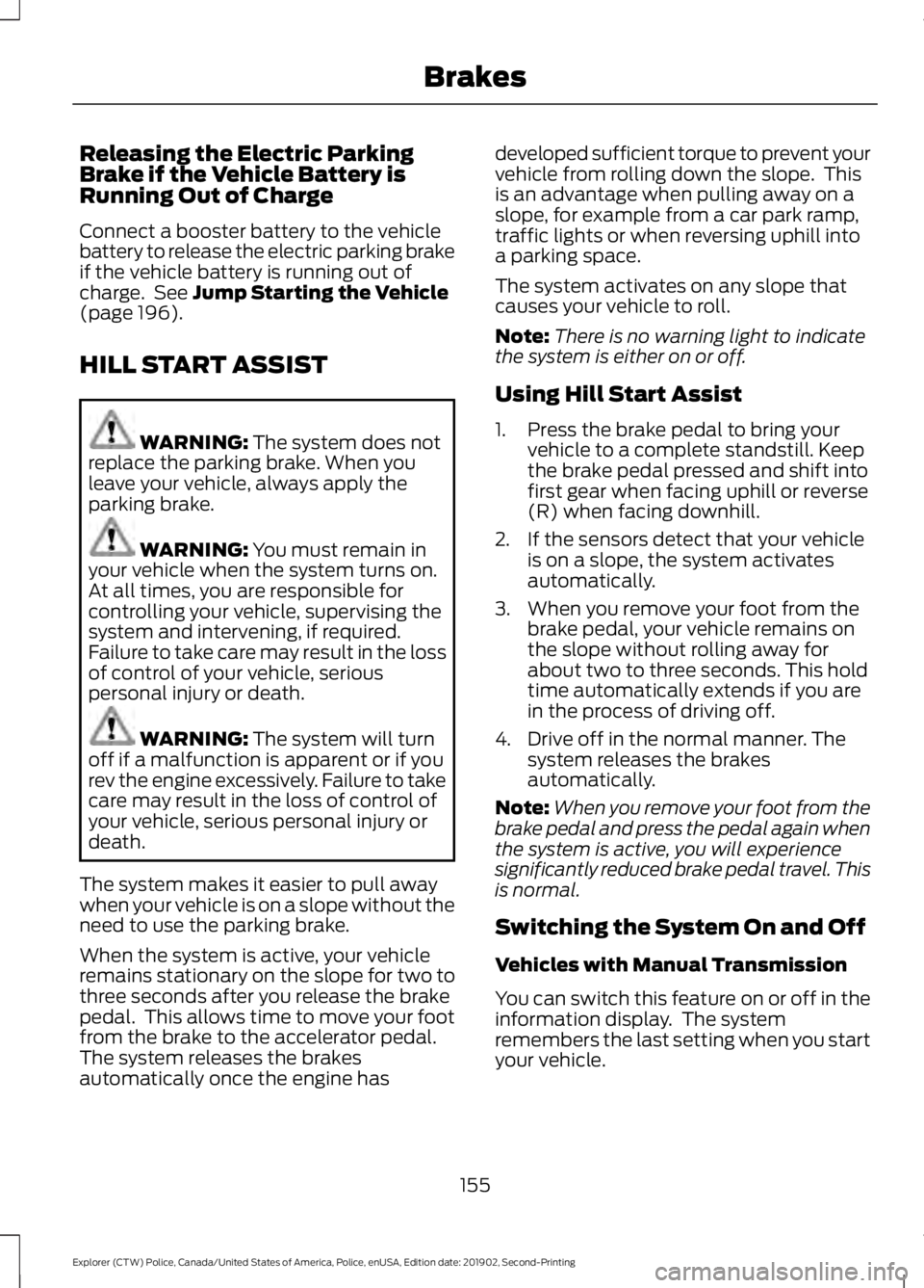FORD POLICE INTERCEPTOR 2020 Owners Manual Releasing the Electric Parking
Brake if the Vehicle Battery is
Running Out of Charge
Connect a booster battery to the vehicle
battery to release the electric parking brake
if the vehicle battery is ru FORD POLICE INTERCEPTOR 2020 Owners Manual Releasing the Electric Parking
Brake if the Vehicle Battery is
Running Out of Charge
Connect a booster battery to the vehicle
battery to release the electric parking brake
if the vehicle battery is ru
