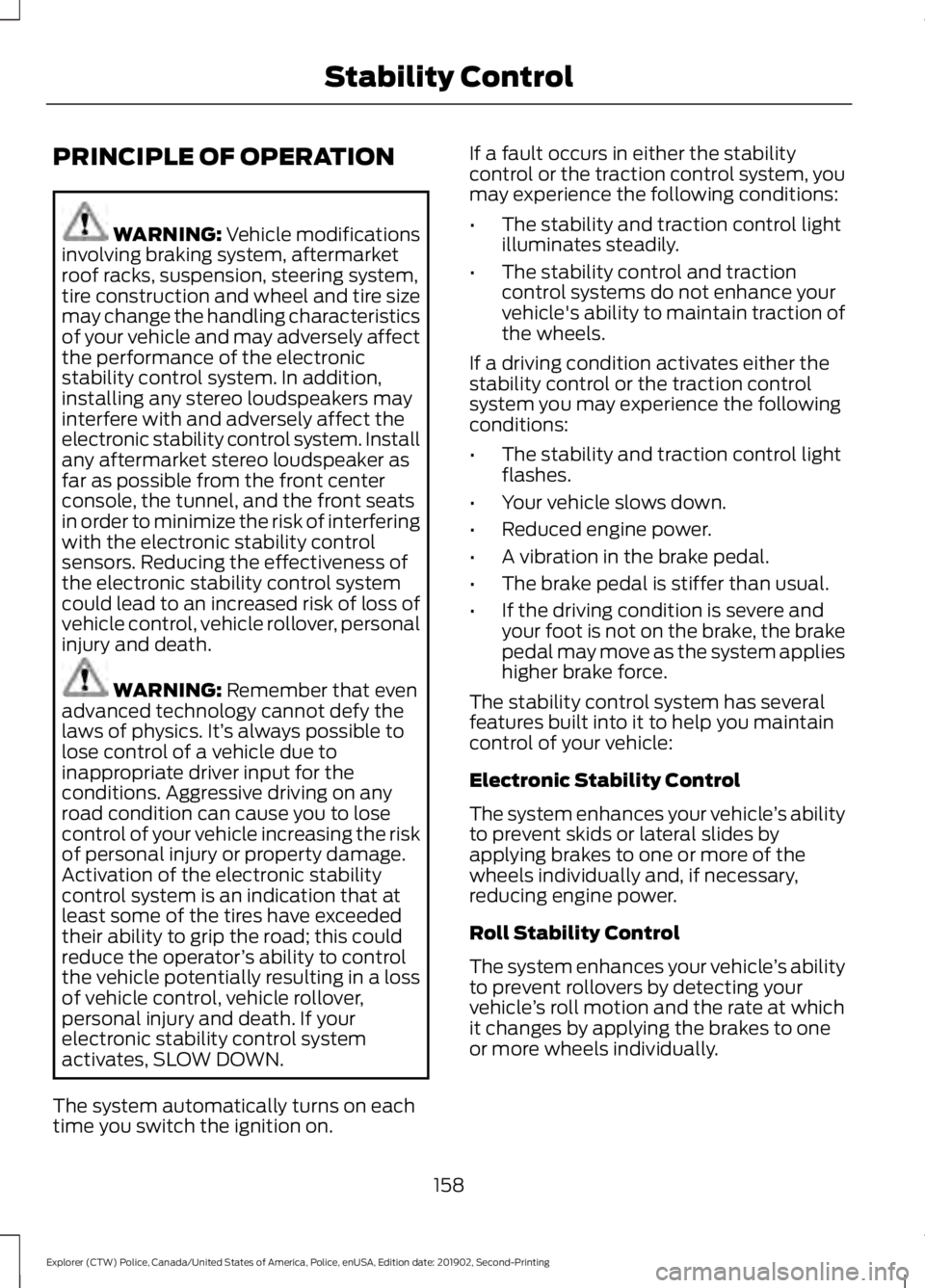 FORD POLICE INTERCEPTOR 2020 Owners Manual PRINCIPLE OF OPERATION
WARNING: Vehicle modifications
involving braking system, aftermarket
roof racks, suspension, steering system,
tire construction and wheel and tire size
may change the handling c FORD POLICE INTERCEPTOR 2020 Owners Manual PRINCIPLE OF OPERATION
WARNING: Vehicle modifications
involving braking system, aftermarket
roof racks, suspension, steering system,
tire construction and wheel and tire size
may change the handling c